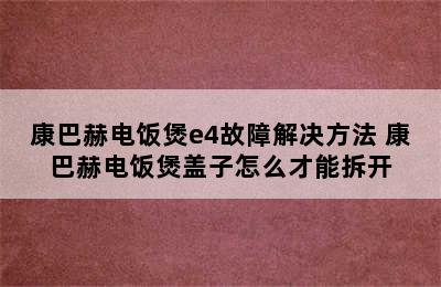 康巴赫电饭煲e4故障解决方法 康巴赫电饭煲盖子怎么才能拆开